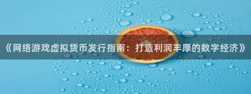 天辰娱乐厅破解规律：《网络游戏虚拟货币发行指南：打造利润丰厚的数字经济》