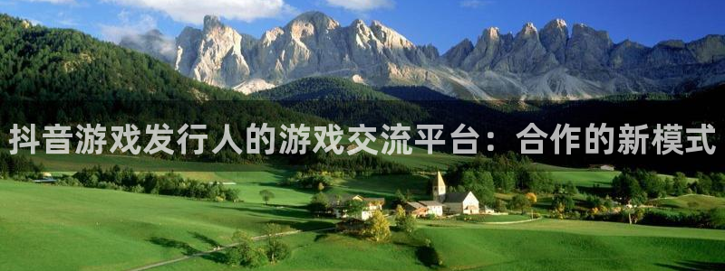 天辰平台思7O777：抖音游戏发行人的游戏交流平台：合作的新模式
