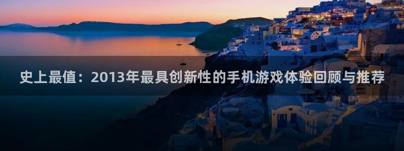 天辰平台游戏退款：史上最值：2013年最具创新性的手机游戏体验回顾与推荐
